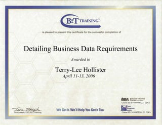 Detailing Business Data Requirements
Awarded to
Terry-Lee Hollister
April 11-13, 2006
Course ID: E47889-003, 21 CDUs
Course ID: 2438B2T201, 21 PDUs
 