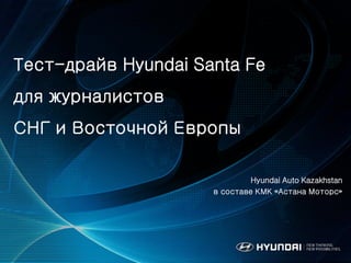 Hyundai Auto Kazakhstan
в составе КМК «Астана Моторс»
Тест-драйв Hyundai Santa Fe
для журналистов
СНГ и Восточной Европы
 