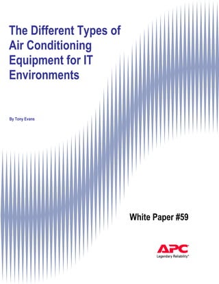 The Different Types of
Air Conditioning
Equipment for IT
Environments
White Paper #59
By Tony Evans
 