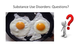 Substance Use Disorders: Questions?
 