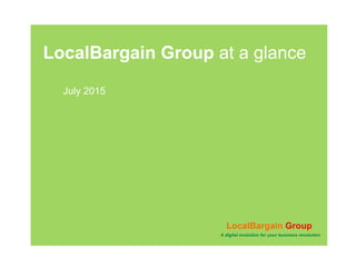 LocalBargain Group at a glance
July 2015
A digital evolution for your business revolution
LocalBargain Group
 
