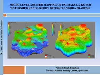MICRO LEVELAQUIFER MAPPING OF PALMAKULA-KOTUR
WATERSHED,RANGA REDDY DISTRICT,ANDHRA PRADESH
IGU-49thAnnualConvention&Seminar
 