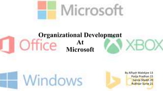 Organizational Development
At
Microsoft
By Alfiyah Malekjee 13
Pooja Pradhan 15
Sanna Shaikh 20
Rukhsar Surve 21
 