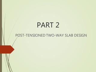 PART 2
POST-TENSIONED TWO-WAY SLAB DESIGN
 