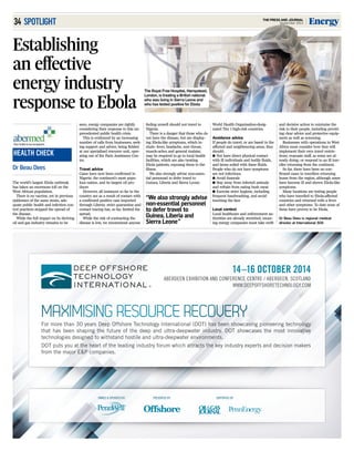 34 THE PRESS AND JOURNAL
September 2014 EnergySPOTLIGHT
Establishing
an effective
energy industry
response to Ebola
HEALTH CHECK
Dr Beau Dees
The world’s largest Ebola outbreak
has taken an enormous toll on the
West African population.
There is no vaccine, yet in previous
epidemics of the same strain, ade-
quate public health and infection con-
trol practices stopped the spread of
the disease.
While the full impact on its thriving
oil and gas industry remains to be
seen, energy companies are rightly
considering their response to this un-
precedented public health crisis.
This is evidenced by an increasing
number of calls from businesses, seek-
ing support and advice, being fielded
at our specialised resource unit, oper-
ating out of the Paris Assistance Cen-
tre.
Travel advice
Cases have now been confirmed in
Nigeria: the continent’s most popu-
lous nation, and its largest oil pro-
ducer.
However, all instances so far in the
country are as a result of contact with
a confirmed positive case imported
through Liberia: strict quarantine and
contact tracing has, so far, limited the
spread.
While the risk of contracting the
disease is low, we recommend anyone
feeling unwell should not travel to
Nigeria.
There is a danger that those who do
not have the disease, but are display-
ing Ebola-like symptoms, which in-
clude: fever, headache, sore throat,
muscle-aches and general malaise,
may be required to go to local health
facilities, which are also treating
Ebola patients, exposing them to the
illness.
We also strongly advise non-essen-
tial personnel to defer travel to
Guinea, Liberia and Sierra Leone:
World Health Organisation-desig-
nated Tier 1 high-risk countries.
Avoidance advice
If people do travel, or are based in the
affected and neighbouring areas, they
should:
● Not have direct physical contact
with ill individuals and bodily fluids,
and items soiled with these fluids.
People who do not have symptoms
are not infectious.
● Avoid funerals
● Stay away from infected animals
and refrain from eating bush meat
● Exercise strict hygiene, including
frequent handwashing, and avoid
touching the face
Local context
Local healthcare and enforcement au-
thorities are already stretched, mean-
ing energy companies must take swift
and decisive action to minimise the
risk to their people, including provid-
ing clear advice and protective equip-
ment as well as screening.
Businesses with operations in West
Africa must consider how they will
implement their own travel restric-
tions; evacuate staff, as some are al-
ready doing; or respond to an ill trav-
eller returning from the continent.
So far, there have been no con-
firmed cases in travellers returning
home from the region, although some
have become ill and shown Ebola-like
symptoms.
Many locations are testing people
who have travelled to Ebola-affected
countries and returned with a fever
and other symptoms. To date none of
these have proven to be Ebola.
Dr Beau Dees is regional medical
director at International SOS
“We also strongly advise
non-essential personnel
to defer travel to
Guinea, Liberia and
Sierra Leone”
The Royal Free Hospital, Hampstead,
London, is treating a British national
who was living in Sierra Leone and
who has tested positive for Ebola
owned & operated by: presented by: supported by:
For more than 30 years Deep Offshore Technology International (DOT) has been showcasing pioneering technology
that has been shaping the future of the deep and ultra-deepwater industry. DOT showcases the most innovative
technologies designed to withstand hostile and ultra-deepwater environments.
DOT puts you at the heart of the leading industry forum which attracts the key industry experts and decision makers
from the major E&P companies.
14–16 OCTOBER 2014
aberdeen exhibition and ConferenCe Centre / aberdeen, sCotland
www.deepoffshoreteChnology.Com
 