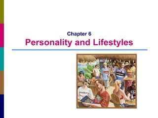 Chapter 6
Personality and Lifestyles
 