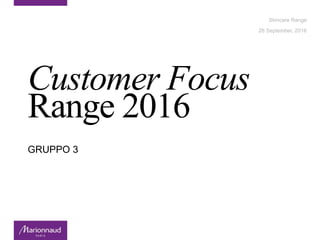 Customer Focus
Range 2016
GRUPPO 3
26 September, 2016
Skincare Range
 