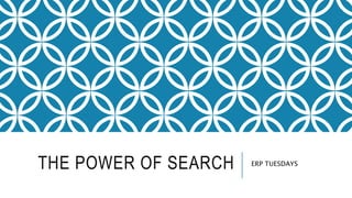 THE POWER OF SEARCH ERP TUESDAYS
 