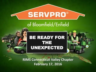 SERVPRO of Bloomfield/EnfieldRalph DiCristofaro • 844-254-1480
BE READY FOR
THE
UNEXPECTED
RIMS Connecticut Valley Chapter
February 17, 2016
 
