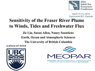 Sensitivity of the Fraser River Plume
to Winds, Tides and Freshwater Flux
Jie Liu, Susan Allen, Nancy Soontiens
Earth, Ocean and Atmospheric Sciences
The University of British Columbia
 