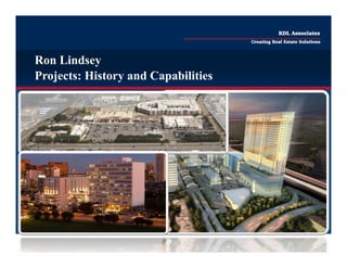 Projects: History and Capabilities
Ron Lindsey
RDL Associates
Creating Real Estate Solutions
 
