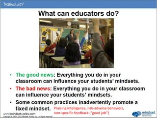 Praising intelligence, risk-adverse behaviors,
non-specific feedback (“good job”)
 