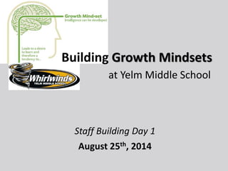 Building Growth Mindsets
at Yelm Middle School
Staff Building Day 1
August 25th, 2014
 