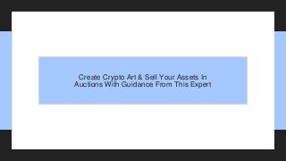 Create Crypto Art & Sell Your Assets In
Auctions With Guidance From This Expert
 