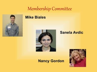 Membership Committee
Mike Biales
Sanela Avdic
Nancy Gordon
 