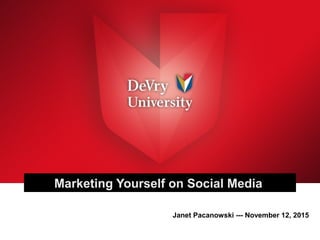 Marketing Yourself on Social Media
Janet Pacanowski --- November 12, 2015
 