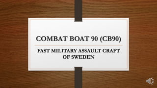 COMBAT BOAT 90 (CB90)
FAST MILITARY ASSAULT CRAFT
OF SWEDEN
 