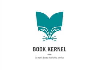 BOOK KERNEL
—
An event-based publishing service
 