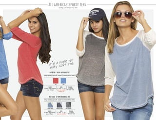 15
BLT-8100 SOLID BASEBALL TEE
vintage washed, super soft, exposed & contrast stitching details
PACKING:FABRIC:
12 pre-pack
48 master carton
60/40% cotton/polyester
jersey 120 gsm open sizes available
including 2XL
SIZES:
S-3 . M-4 . L-3 . XL-2
it’s a home run
silky soft tee
BLT-0523 2-TONE BASEBALL TEE
PACKING:FABRIC:
12 pre-pack
48 master carton
60/40% cotton-polyester
jersey 120 gsm
vintage washed, super soft, exposed & contrast stitching details
SIZES:
S-3 . M-4 . L-3 . XL-2
denim/cream charcoal/cream grey/charcoal
red blue
ALL AMERICAN SPORTY TEES
young contemporary tees
open sizes available
 