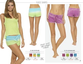 FLEECE SHORTS
29
CFS-1000 DIP DYED SHORT
PACKING:FABRIC:
12 pre-pack
48 master carton
60/40% cotton-polyester
fleece 220 gsm
2” inseam, fitted style, exposed stitching
SIZES:
S-4 . M-4 . L-2 . XL-2
CFS-1100 ACID WASHED SHORT
PACKING:FABRIC:
12 pre-pack
48 master carton
60/40% cotton-polyester
fleece 220 gsm
2” inseam, fitted style, exposed stitching
SIZES:
S-4 . M-4 . L-2 . XL-2
open sizes availableopen sizes available
pink/orange lime/yellow aqua/lime pink lime purple aqua
super soft
lightweight
fleece
 