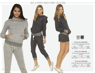 4
SALT & PEPPER FRENCH TERRY COLLECTION
FTP-4910 SALT & PEPPER PANTS
PACKING:FABRIC:
12 pre-pack
24 master carton
60/40% cotton-polyester
french terry 260 gsm
28” inseam, jogger style, contrast ribbing,exposed stitching,
comfortable fit
SIZES:
S-3 . M-4 . L-3 . XL-2
open sizes available
FTS-1040 SALT & PEPPER SHORT
PACKING:FABRIC:
12 pre-pack
48 master carton
60/40% cotton-polyester
french terry 260 gsm
4” inseam, peek through back draw cord, back pocket & grommets
SIZES:
S-3 . M-4 . L-3 . XL-2
open sizes available
FTH-5010 SALT & PEPPER HOODIE
PACKING:FABRIC:
12 pre-pack
24 master carton
60/40% cotton-polyester
french terry 260 gsm
cross over hoodie design, contrast ribbing, exposed stitching,
comfortable fit
SIZES:
S-3 . M-4 . L-3 . XL-2
light grey black
open sizes available
 