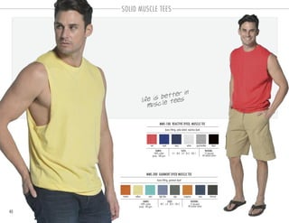 40
SOLID MUSCLE TEES
MMS-100 REACTIVE DYED, MUSCLE TEE
PACKING:FABRIC:
12 pre-pack
48 master carton
100% cotton
jersey 180 gsm
loose fitting, yoke detail, reactive dyed
SIZES:
S-1 . M-3 . L-4 . XL-3 . 2XL-1
MMS-200 GARMENT DYED MUSCLE TEE
PACKING:FABRIC:
12 pre-pack
48 master carton
100% cotton
jersey 180 gsm
loose fitting, garment dyed
SIZES:
M-2 . L-4 . XL-4 . 2XL-2
light blue sage tangerine navyyellow minttomato charcoal
white grey heather blackroyal navyred
life is better in
muscle tees
 