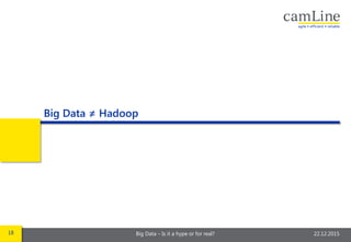 18 Big Data – Is it a hype or for real? 22.12.2015
Big Data ≠ Hadoop
 