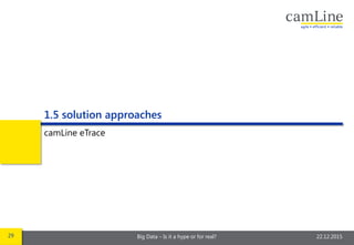 29 Big Data – Is it a hype or for real? 22.12.2015
1.5 solution approaches
camLine eTrace
 