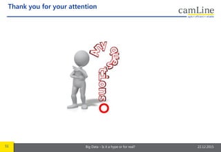 51 Big Data – Is it a hype or for real? 22.12.2015
Thank you for your attention
 