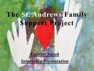 The St. Andrews Family
Support Project
Gulraiz Saeed
Internship Presentation
 