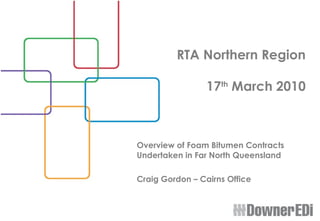 Overview of Foam Bitumen Contracts
Undertaken in Far North Queensland
Craig Gordon – Cairns Office
RTA Northern Region
17th
March 2010
 