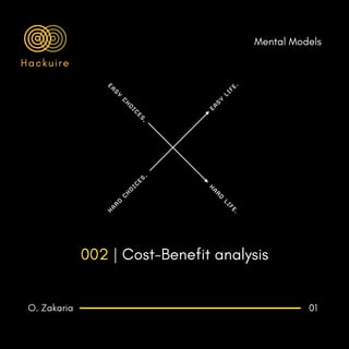 O. Zakaria 01
Mental Models
002 | Cost-Benefit analysis
 