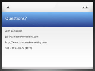 Questions?
John Bambenek
jcb@bambenekconsulting.com
http://www.bambenekconsulting.com
312 – 725 – HACK (4225)
 