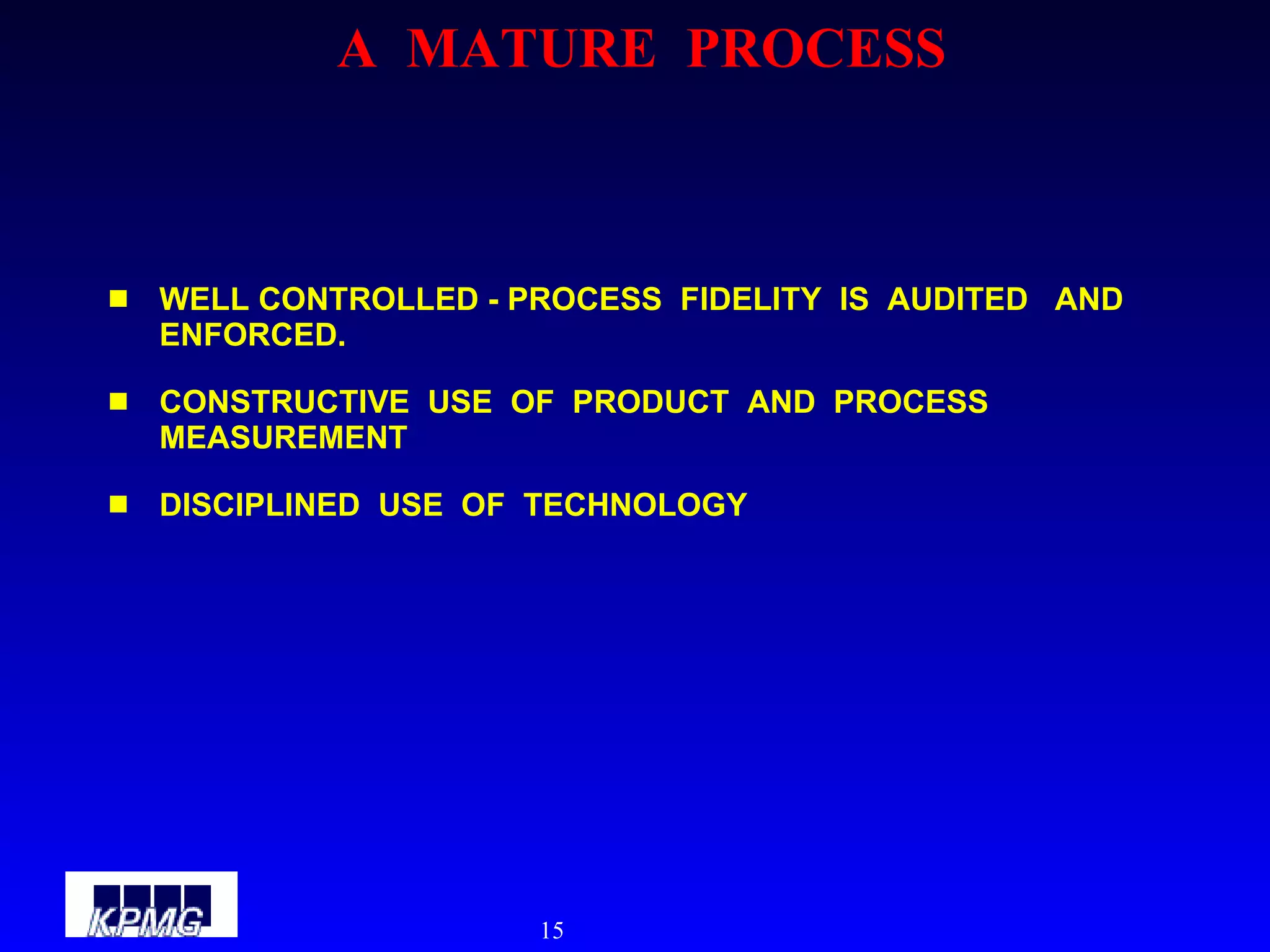 A  MATURE  PROCESS WELL CONTROLLED - PROCESS  FIDELITY  IS  AUDITED  AND ENFORCED. CONSTRUCTIVE  USE  OF  PRODUCT  AND  PROCESS  MEASUREMENT DISCIPLINED  USE  OF  TECHNOLOGY 