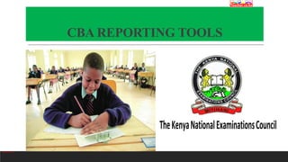 CBA REPORTING TOOLS
Teacher.co.ke
 
