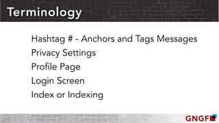 Hashtag # - Anchors and Tags Messages
Privacy Settings
Profile Page
Login Screen
Index or Indexing
Terminology
 