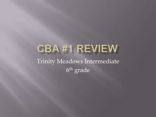 CBA #1 Review Trinity Meadows Intermediate 6th grade 