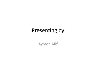 Presenting by
Aymen Afif
 