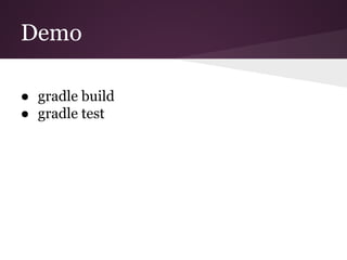 Demo
● gradle build
● gradle test
 
