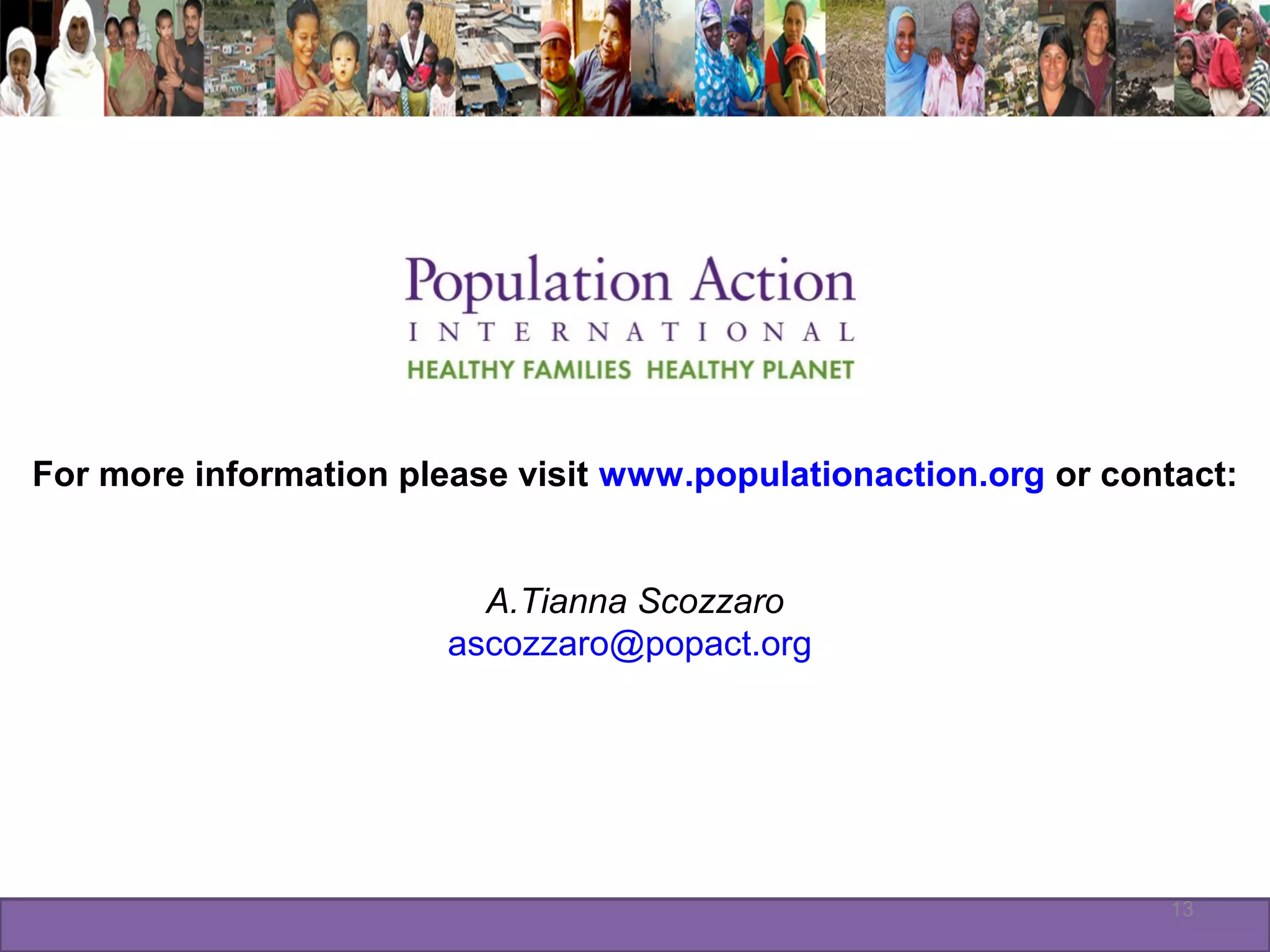 For more information please visit www.populationaction.org or contact:
A.Tianna Scozzaro
ascozzaro@popact.org
13