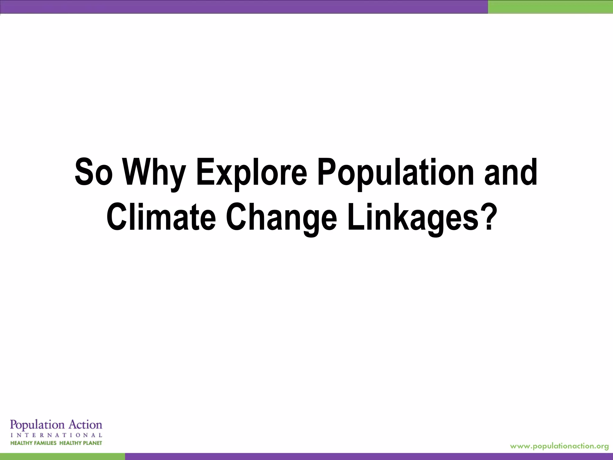 So Why Explore Population and
Climate Change Linkages?