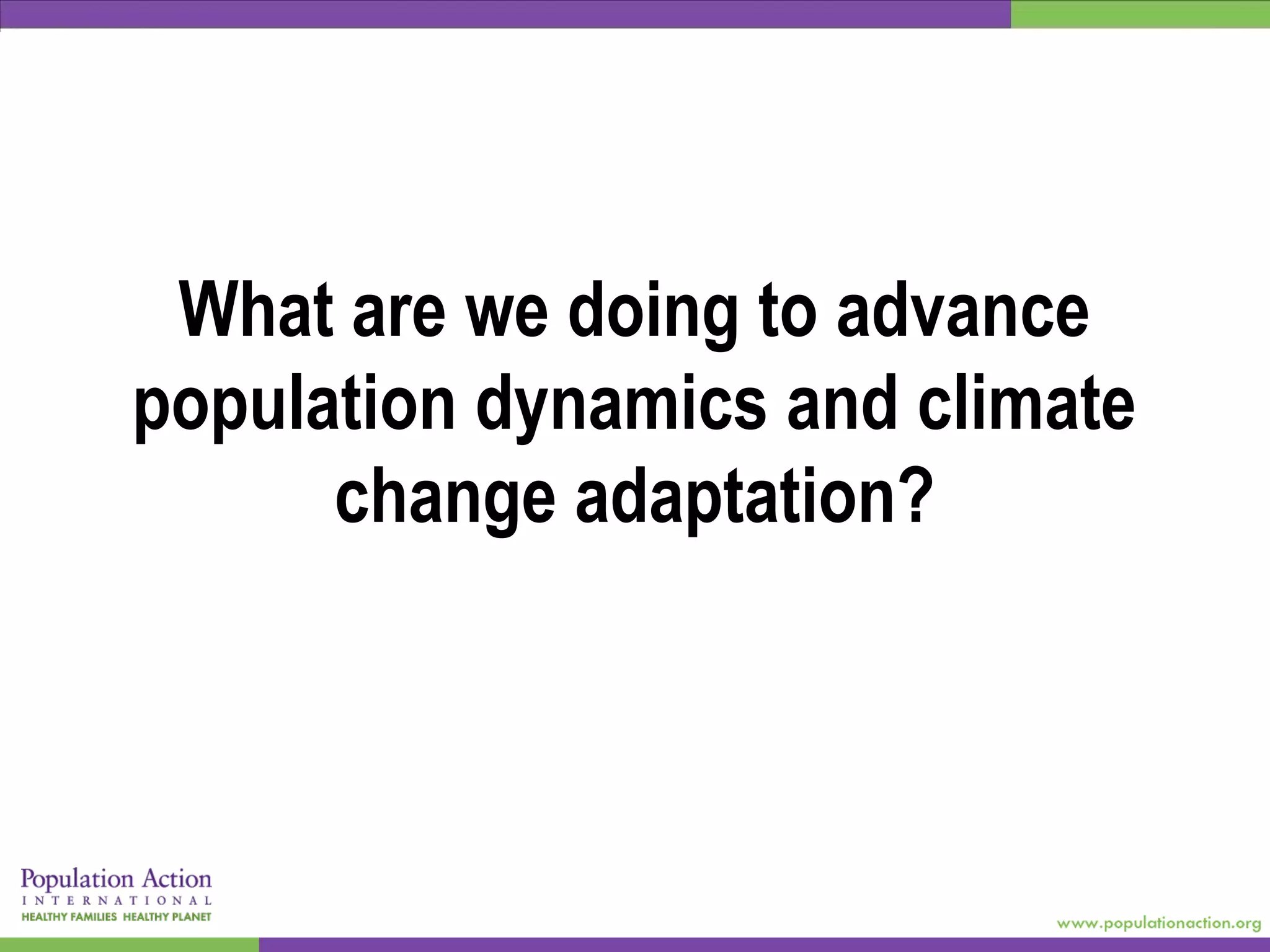 What are we doing to advance
population dynamics and climate
change adaptation?