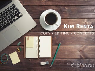 COPY • EDITING • CONCEPTS
KIM RENTA
KimARenta@gmail.com
CELL: 973-752-3322
 