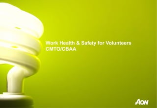 Work Health & Safety for Volunteers
CMTO/CBAA
 