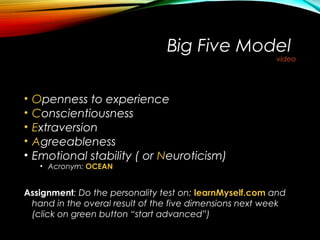 Big Five Model
video
• Openness to experience
• Conscientiousness
• Extraversion
• Agreeableness
• Emotional stability ( o...