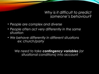 Why is it difficult to predict
someone’s behaviour?
• People are complex and diverse
• People often act very differently i...