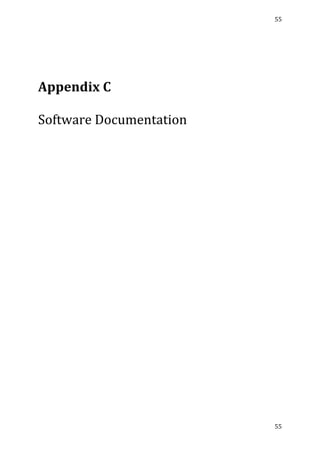 55	
  
	
  
55	
  
	
  
	
  
	
  
Appendix	
  C	
  
	
  
Software	
  Documentation	
  
	
   	
  
 