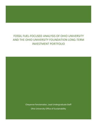 Cheyenne Fenstemaker, Lead Undergraduate Staff
Ohio University Office of Sustainability
FOSSIL FUEL-FOCUSED ANALYSIS OF OHIO UNIVERSITY
AND THE OHIO UNIVERSITY FOUNDATION LONG-TERM
INVESTMENT PORTFOLIO
 