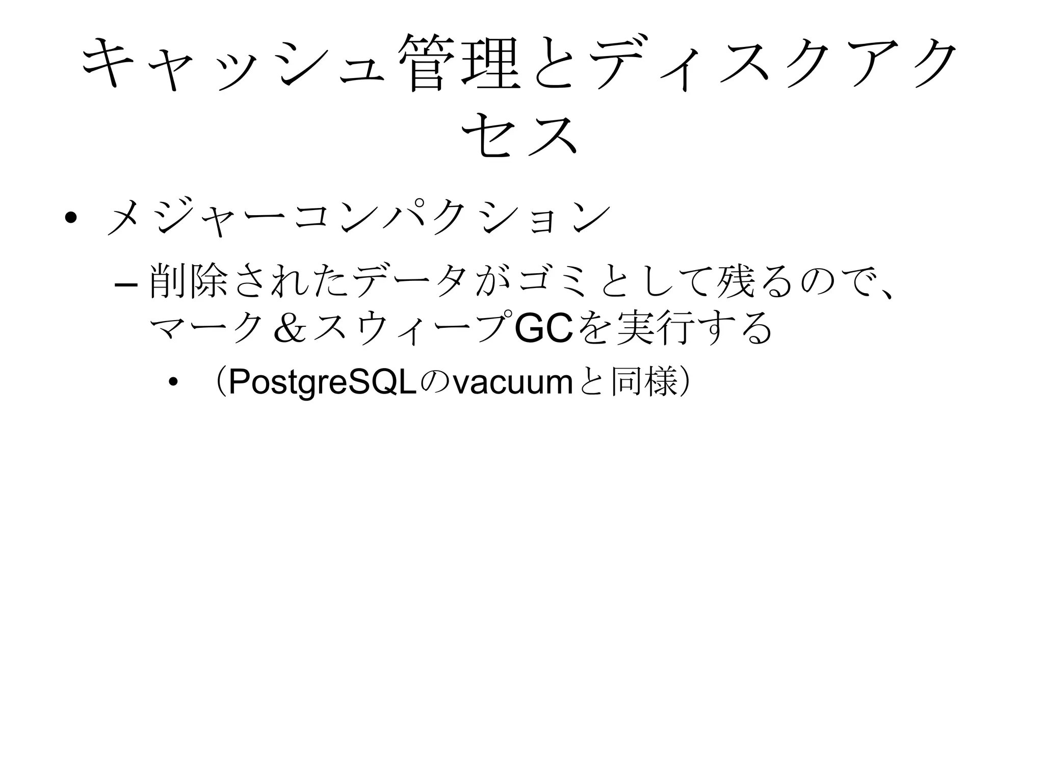 キャッシュ管理とディスクアクセスメジャーコンパクション削除されたデータがゴミとして残るので、マーク＆スウィープGCを実行する （PostgreSQLのvacuumと同様）