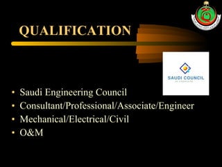 QUALIFICATION Saudi Engineering Council Consultant/Professional/Associate/Engineer Mechanical/Electrical/Civil O&M 